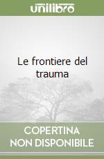Le frontiere del trauma libro