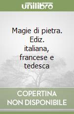 Magie di pietra. Ediz. italiana, francese e tedesca libro