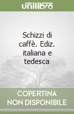 Schizzi di caffè. Ediz. italiana e tedesca