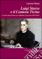 Luigi Sturzo e il Cantone Ticino. La terra che gli diede voce sfidando il fascismo (1929-1947) libro