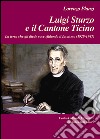 Luigi Sturzo e il Cantone Ticino. La terra che gli diede voce sfidando il fascismo (1929-1947) libro di Planzi Lorenzo