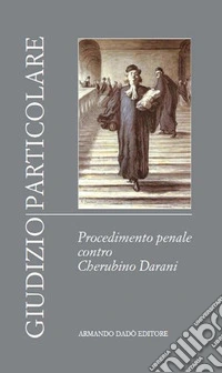 Giudizio particolare. Procedimento penale contro Cherubino Darani libro