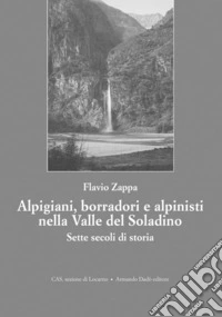 Alpigiani, borradori e alpinisti nella valle del Soladino. Sette secoli di storia libro