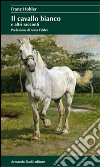 Il cavallo bianco e altri racconti libro di Hohler Franz