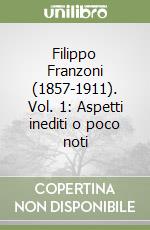 Filippo Franzoni (1857-1911). Vol. 1: Aspetti inediti o poco noti libro