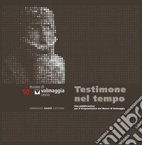 Testimone nel tempo. Una pubblicazione per il cinquantesimo del Museo di Valmaggia. Con CD Audio libro
