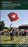 Conoscere la Svizzera. Il segreto del suo successo libro di Garçon François