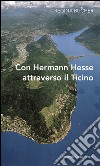 Con Hermann Hesse attraverso il Ticino libro