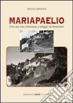 Mariapaelio. C'era una volta Corticiasca: il villaggio dei dimenticati