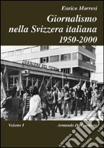 Giornalismo nella Svizzera italiana (1950-2000). Vol. 1 libro