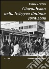 Giornalismo nella Svizzera italiana (1950-2000). Vol. 1 libro di Morresi Enrico