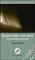 Quanto lunghi i tuoi secoli. (Archeologia personale) libro