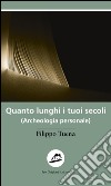 Quanto lunghi i tuoi secoli. (Archeologia personale) libro