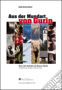 Aus der Mundart von Gurin. Wöterbuch der Substantive von Bosco Gurin-Voci del dialetto di Bosco Gurin. Vocabolario dei sostantivi di Bosco Gurin. Ediz. bilingue libro