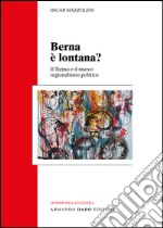 Berna è lontana? Il Ticino e il nuovo regionalismo politico libro