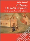 Il Ticino e la lotta al fuoco. Storia sociale di un rischio collettivo (1803-1918) libro