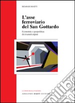 L'asse ferroviario del san Gottardo. Economia e geopolitica dei transiti alpini