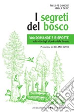 I segreti del bosco. 300 domande e risposte sulla vita degli alberi e delle foreste. Nuova ediz.