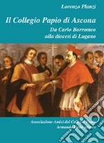 Il Collegio Papio di Ascona. Da Carlo Borromeo alla diocesi di Lugano libro