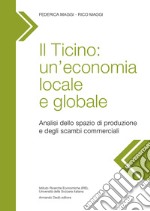 Il Ticino: un'economia locale e globale. Analisi dello spazio di produzione e degli scambi commerciali libro