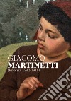 Giacomo Martinetti (Firenze 1842-1910). Ediz. illustrata libro di Agliati Ruggia M. (cur.)