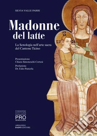Madonne del latte. La Senologia nell'arte sacra del Cantone Ticino libro