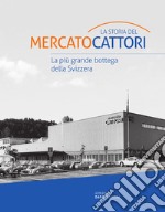 La storia del Mercato Cattori. La più grande bottega della Svizzera libro