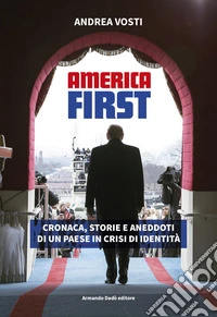 America First. Cronaca, storie e aneddoti di un paese in crisi di identità libro