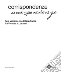 Corrispondenze. Italo Valenti e i sodalizi artistici fra Vicenza e Locarno. Ediz. a colori libro