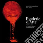 Fonderie d'arte. Ticino fucina di scultori svizzeri e internazionali. Ediz. illustrata libro