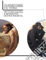 Antonio Ciseri e il Ticino. 1821-2021 bicentenario. Pittura sacra e ritratto di una società. Ediz. illustrata