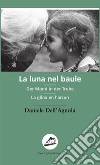 La luna nel baule-Der Mond in der Truhe-La glina en l'arcun libro di Dell'Agnola Daniele