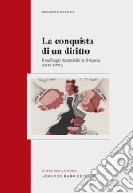 La conquista di un diritto. Il suffragio femminile in Svizzera (1848-1971) libro