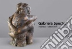 Gabriela Spector. Abbracci e abbandoni. Sculture, dipinti e disegni 1997-2021. Ediz. illustrata libro