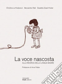 La voce nascosta. Alla ricerca della lingua madre-Die verborgene Stimme. Auf der Suche nach der Muttersprache libro