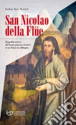 San Nicola della Flüe. Biografia storica del santo patrono svizzero in un Paese in subbuglio