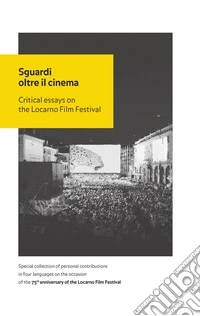 Sguardi oltre il cinema. Critical essays on the Locarno Film Festival libro