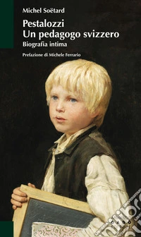Pestalozzi. Un pedagogo svizzero. Biografia intima libro