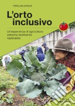 L'orto inclusivo. Un'esperienza di agricoltura facilmente replicabile libro