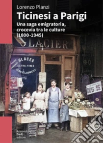 Ticinesi a Parigi. Una saga emigratoria, crocevia tra le culture (1800-1945)