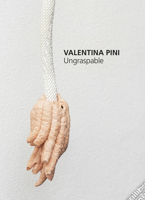 Valentina Pini. Ungraspable