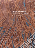 Una Szeemann. Continuiamo a tornare in quel luogo