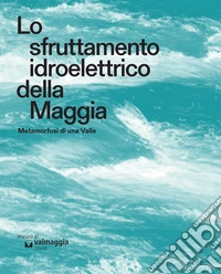 Lo sfruttamento idroelettrico della Maggia. Metamorfosi di una Valle libro