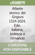 Atlante storico dei Grigioni 1524-2024. Ediz. italiana, tedesca e romancio