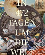 Im 472 Tage um die Welt. Das Zeugnis eines Schweizer Globetrotters 1878-1879. Ediz. illustrata libro