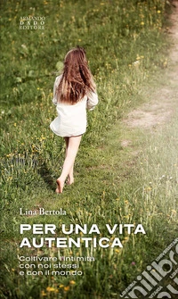 Per una vita autentica. Coltivare l'intimità con noi stessi e con il mondo libro
