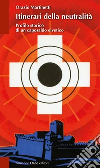 Itinerari della neutralità. Profilo storico di un caposaldo elvetico libro