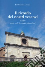 Il ricordo dei nostri vescovi. Credere grazie a chi ha creduto prima di noi libro