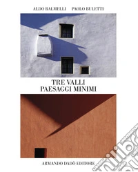 Tre Valli. Paesaggi minimi. Ediz. illustrata libro