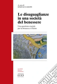 Le disuguaglianze in una società del benessere. Una questione cruciale per la Svizzera e il Ticino libro